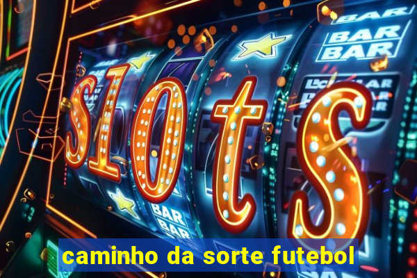 caminho da sorte futebol